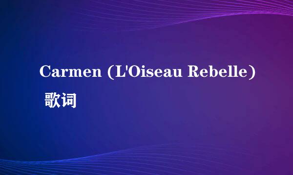 Carmen (L'Oiseau Rebelle) 歌词