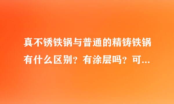 真不锈铁锅与普通的精铸铁锅有什么区别？有涂层吗？可用金属铲吗?