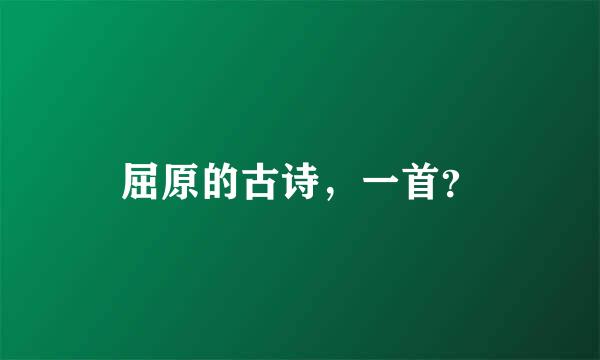 屈原的古诗，一首？