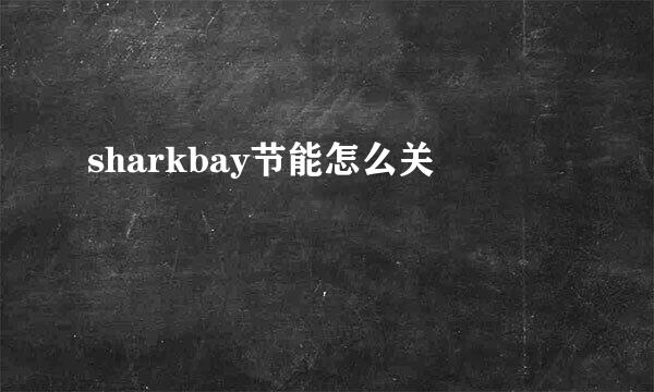 sharkbay节能怎么关