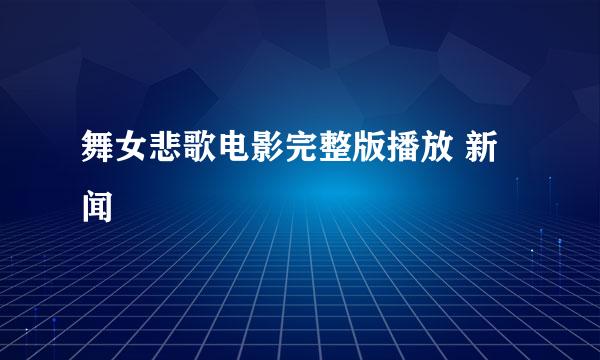 舞女悲歌电影完整版播放 新闻