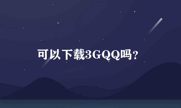 可以下载3GQQ吗？