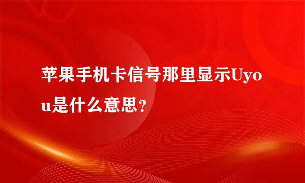 苹果手机卡信号那里显示Uyou是什么意思？