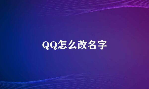 QQ怎么改名字