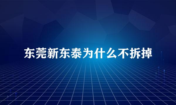 东莞新东泰为什么不拆掉