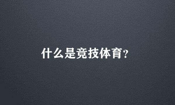 什么是竞技体育？