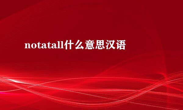 notatall什么意思汉语