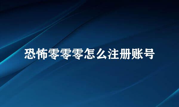 恐怖零零零怎么注册账号