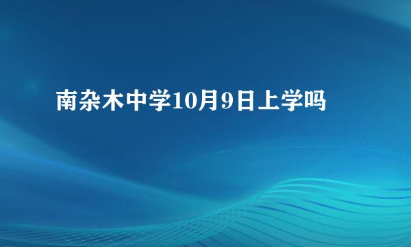 南杂木中学10月9日上学吗