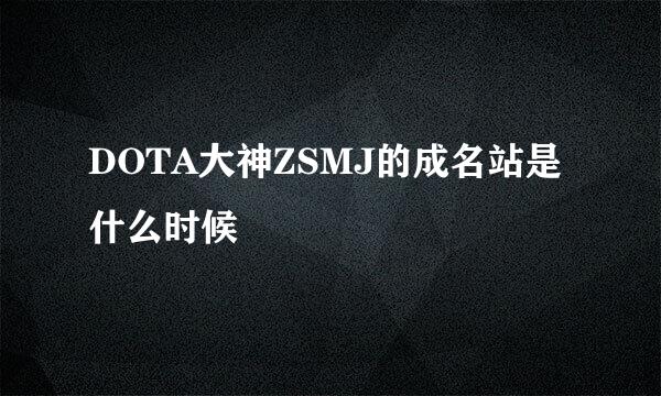 DOTA大神ZSMJ的成名站是什么时候