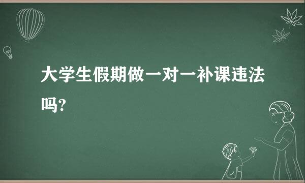 大学生假期做一对一补课违法吗?