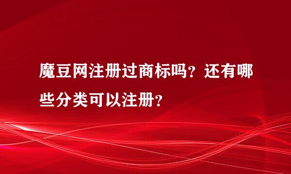 魔豆网注册过商标吗？还有哪些分类可以注册？