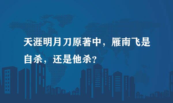 天涯明月刀原著中，雁南飞是自杀，还是他杀？