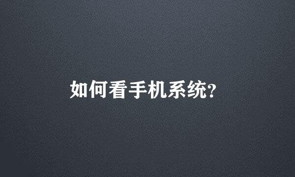 如何看手机系统？