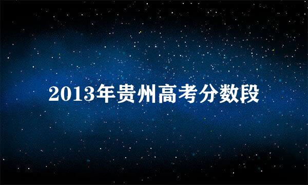 2013年贵州高考分数段