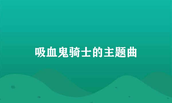 吸血鬼骑士的主题曲