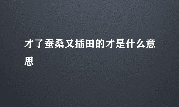 才了蚕桑又插田的才是什么意思