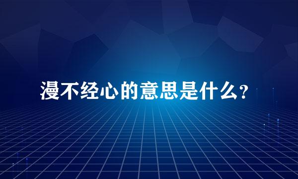 漫不经心的意思是什么？