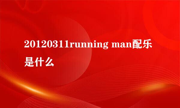 20120311running man配乐是什么