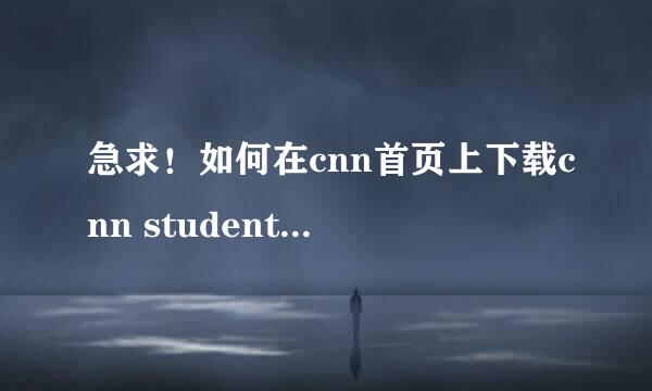 急求！如何在cnn首页上下载cnn student news？