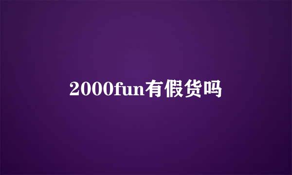 2000fun有假货吗