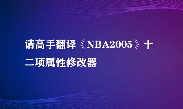 请高手翻译《NBA2005》十二项属性修改器