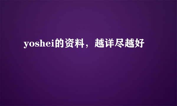 yoshei的资料，越详尽越好