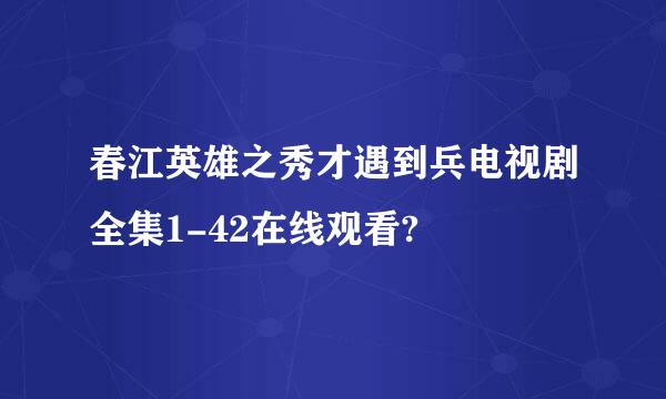 春江英雄之秀才遇到兵电视剧全集1-42在线观看?