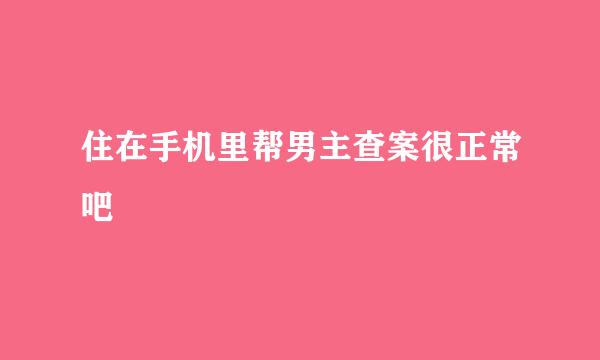 住在手机里帮男主查案很正常吧