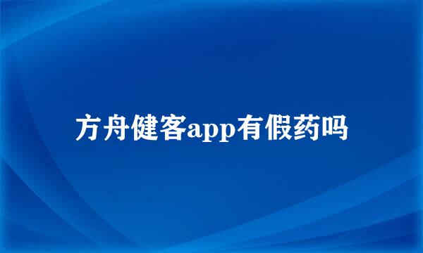 方舟健客app有假药吗