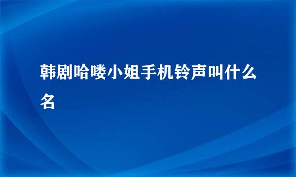 韩剧哈喽小姐手机铃声叫什么名