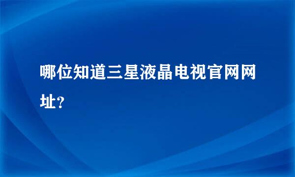 哪位知道三星液晶电视官网网址？