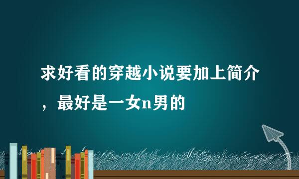 求好看的穿越小说要加上简介，最好是一女n男的