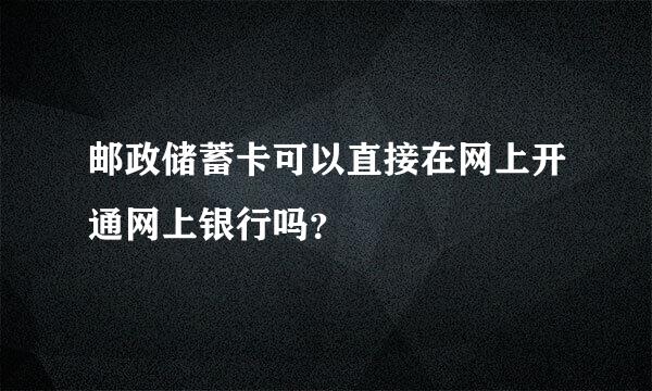 邮政储蓄卡可以直接在网上开通网上银行吗？