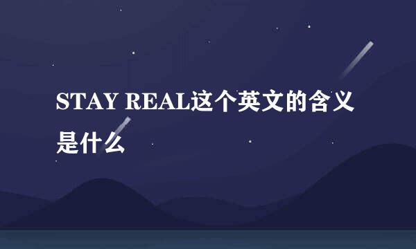 STAY REAL这个英文的含义是什么