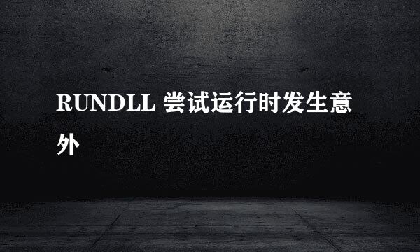 RUNDLL 尝试运行时发生意外