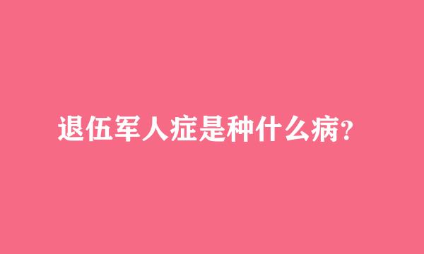 退伍军人症是种什么病？