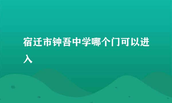 宿迁市钟吾中学哪个门可以进入