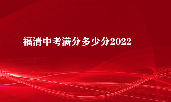 福清中考满分多少分2022