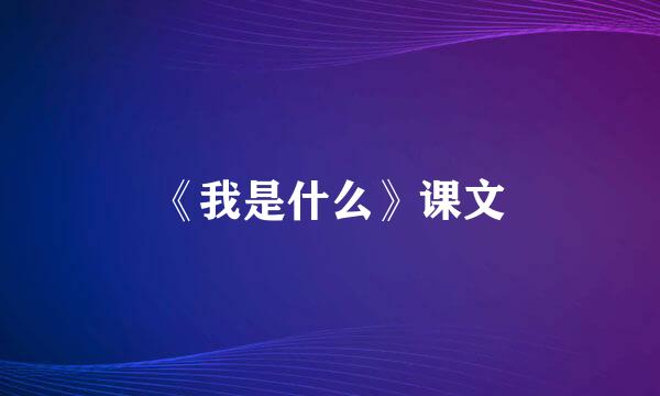 《我是什么》课文