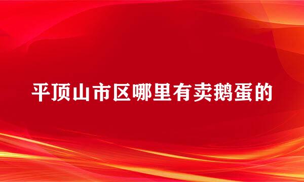 平顶山市区哪里有卖鹅蛋的