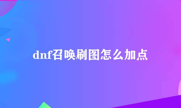 dnf召唤刷图怎么加点