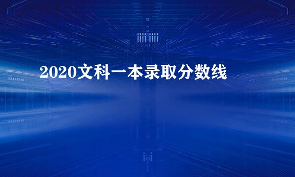 2020文科一本录取分数线