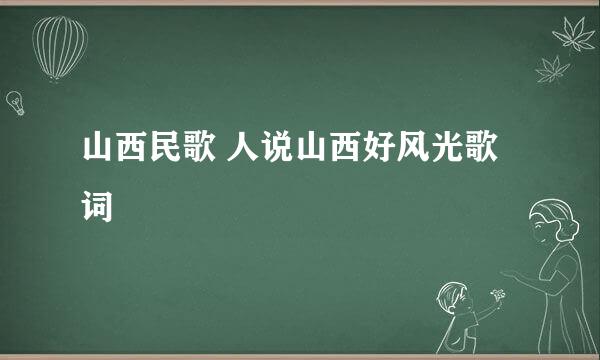 山西民歌 人说山西好风光歌词