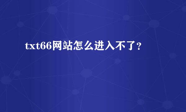 txt66网站怎么进入不了？