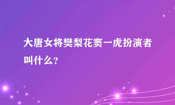 大唐女将樊梨花窦一虎扮演者叫什么？