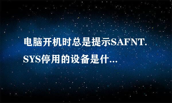 电脑开机时总是提示SAFNT.SYS停用的设备是什么意思?