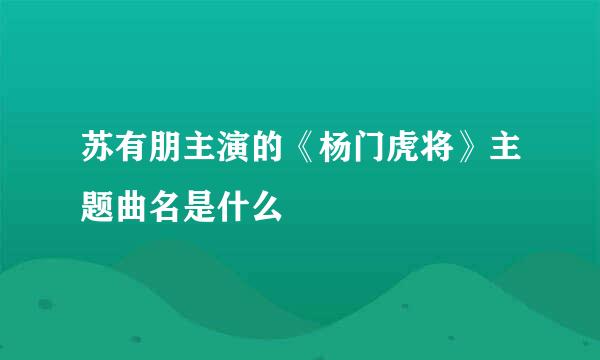 苏有朋主演的《杨门虎将》主题曲名是什么