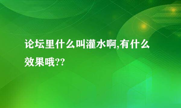 论坛里什么叫灌水啊,有什么效果哦??