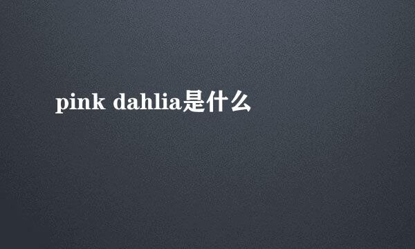 pink dahlia是什么